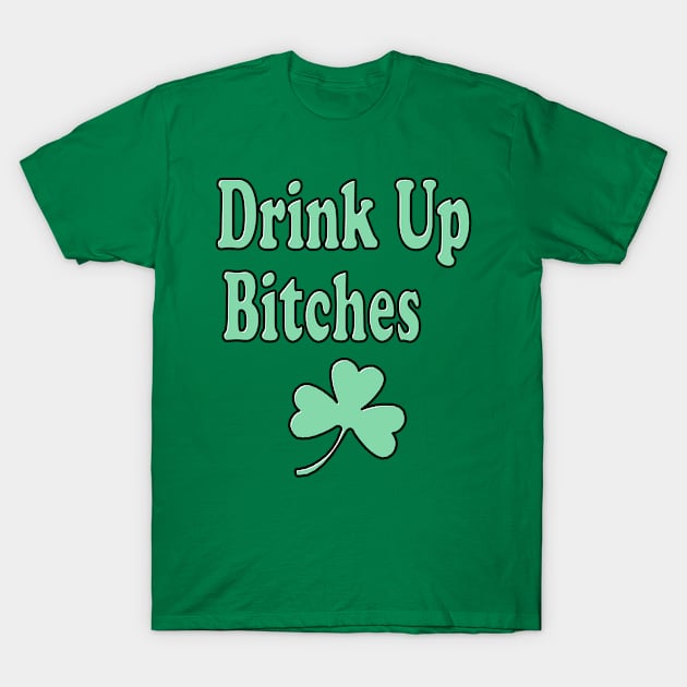 Drink Up Bitches T-Shirt by Eric03091978